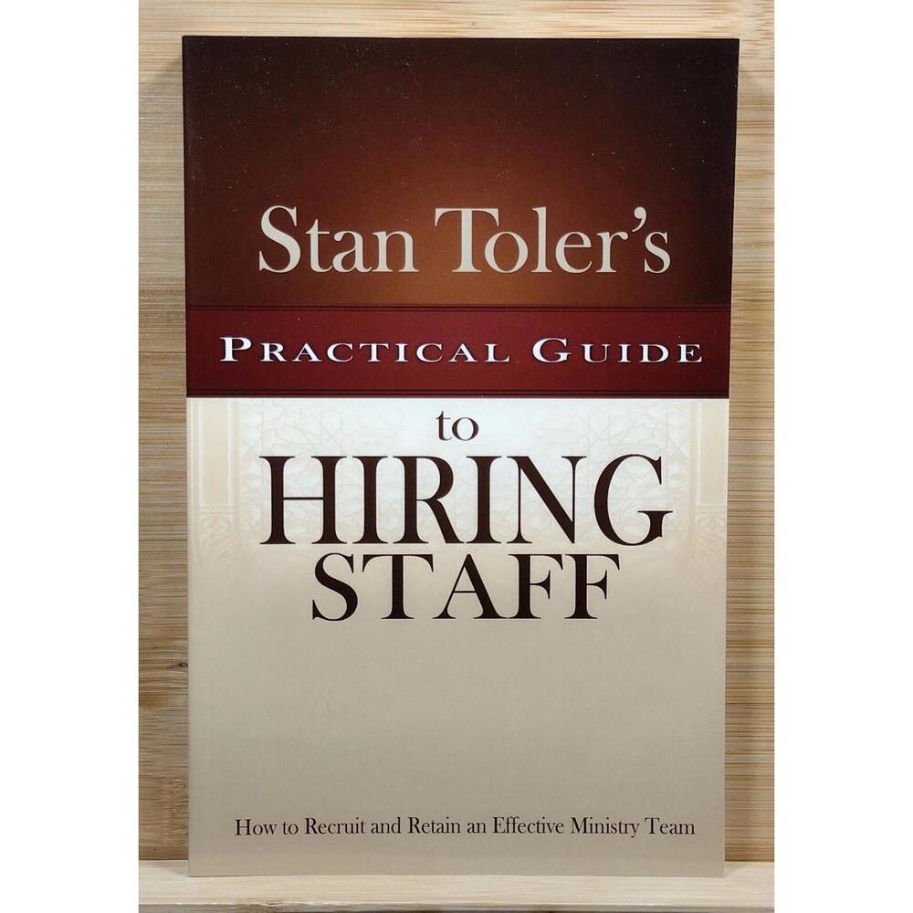 Stan Toler's Practical Guide to Hiring Staff: How to Recruit and Retain an  """"
